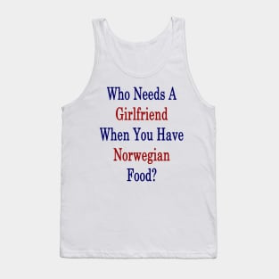 Who Needs A Girlfriend When You Have Norwegian Food? Tank Top